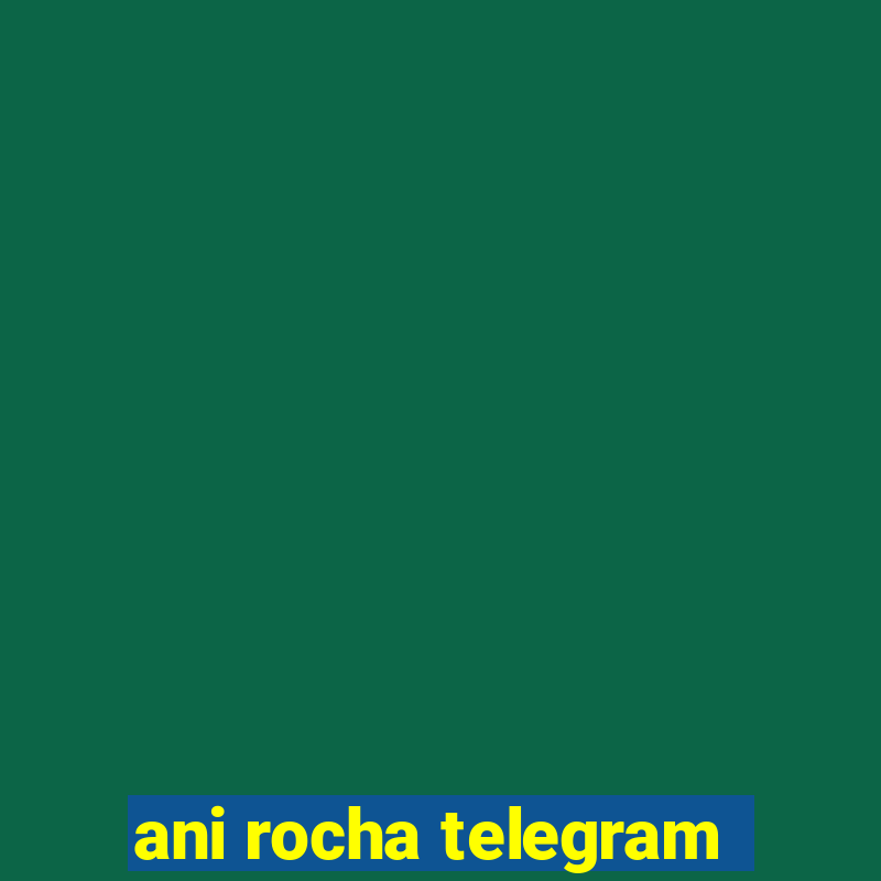 ani rocha telegram